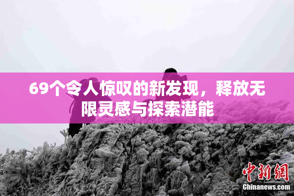 69个令人惊叹的新发现，释放无限灵感与探索潜能