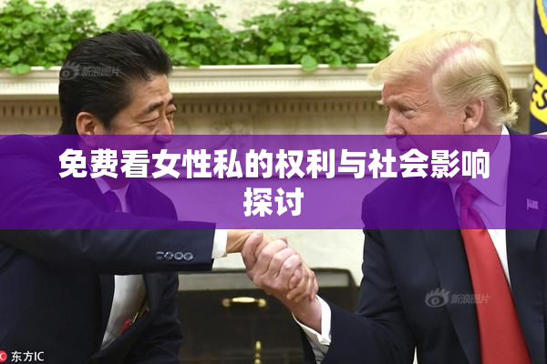 免费看女性私的权利与社会影响探讨