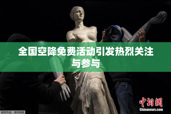全国空降免费活动引发热烈关注与参与