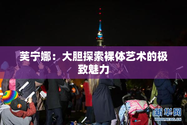 芙宁娜：大胆探索裸体艺术的极致魅力