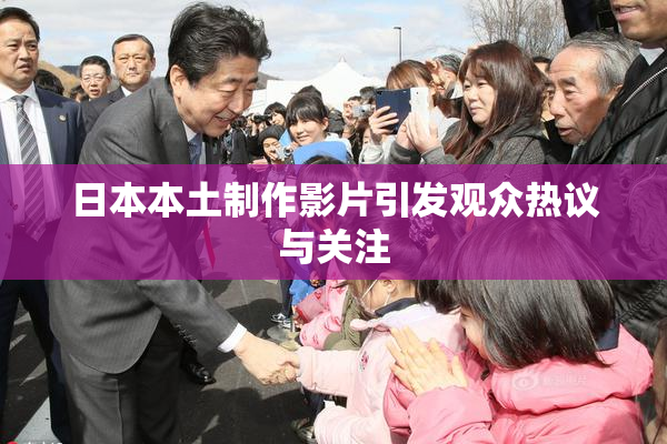 日本本土制作影片引发观众热议与关注