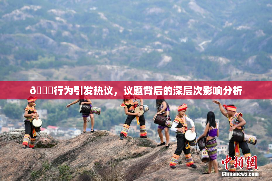 🈚行为引发热议，议题背后的深层次影响分析