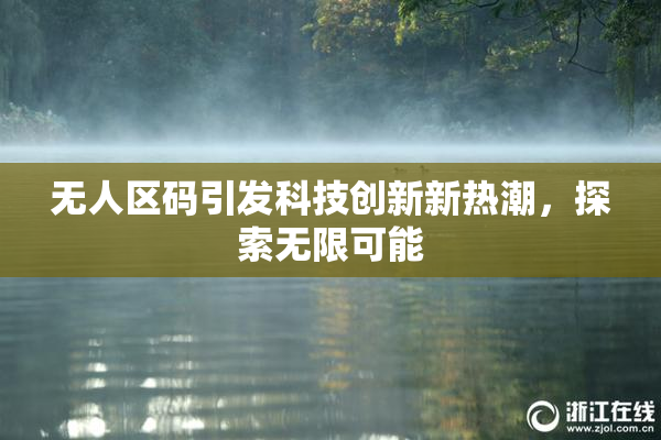 无人区码引发科技创新新热潮，探索无限可能