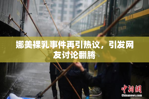 娜美裸乳事件再引热议，引发网友讨论翻腾
