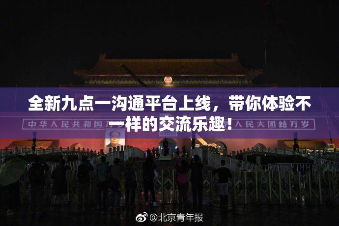 全新九点一沟通平台上线，带你体验不一样的交流乐趣！