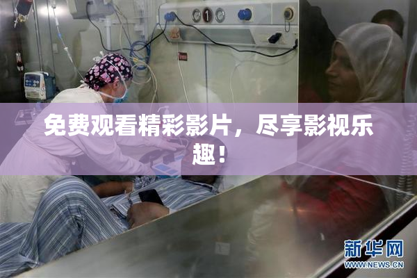 免费观看精彩影片，尽享影视乐趣！