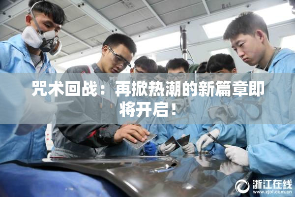 咒术回战：再掀热潮的新篇章即将开启！