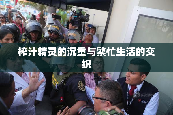 榨汁精灵的沉重与繁忙生活的交织