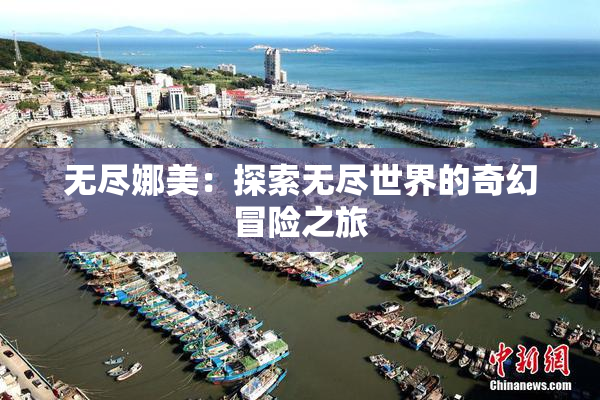 无尽娜美：探索无尽世界的奇幻冒险之旅
