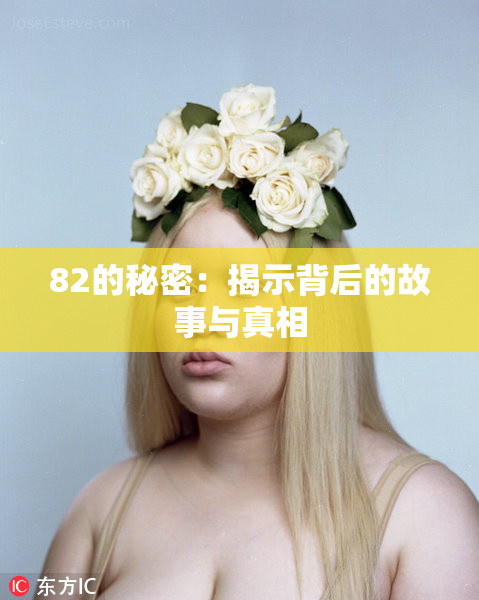 82的秘密：揭示背后的故事与真相