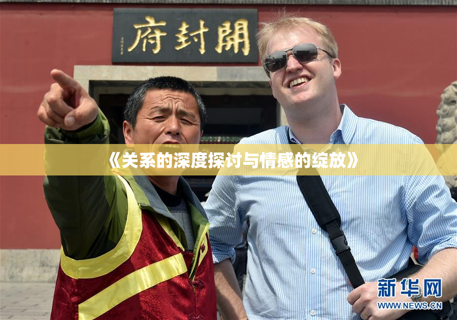 《关系的深度探讨与情感的绽放》