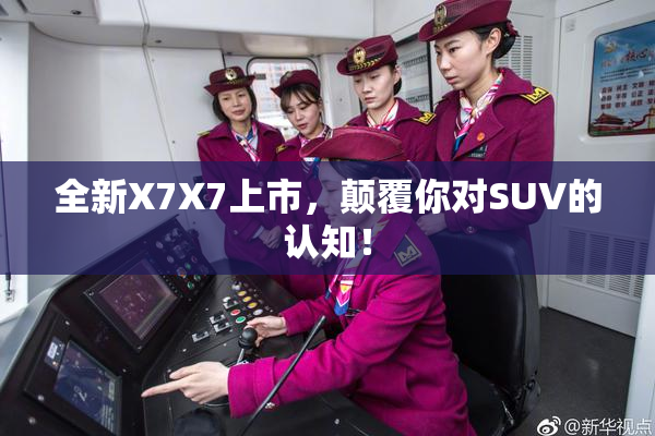 全新X7X7上市，颠覆你对SUV的认知！