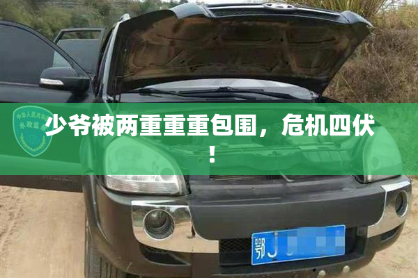 少爷被两重重重包围，危机四伏！