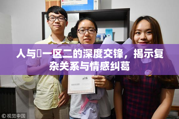 人与嘼一区二的深度交锋，揭示复杂关系与情感纠葛