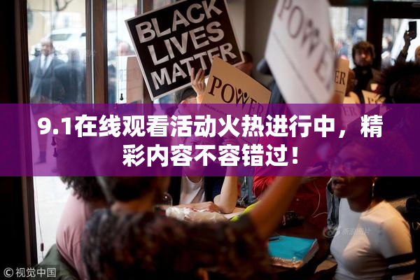 9.1在线观看活动火热进行中，精彩内容不容错过！
