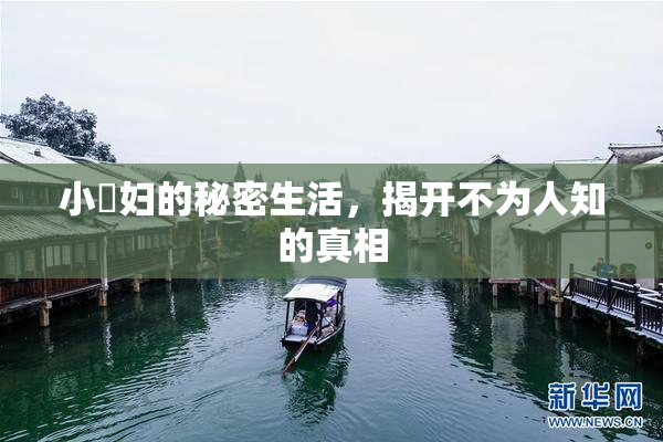 小婬妇的秘密生活，揭开不为人知的真相