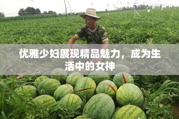 优雅少妇展现精品魅力，成为生活中的女神