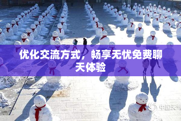 优化交流方式，畅享无忧免费聊天体验