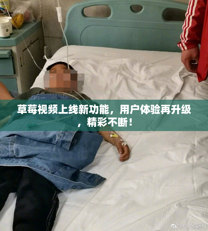 草莓视频上线新功能，用户体验再升级，精彩不断！