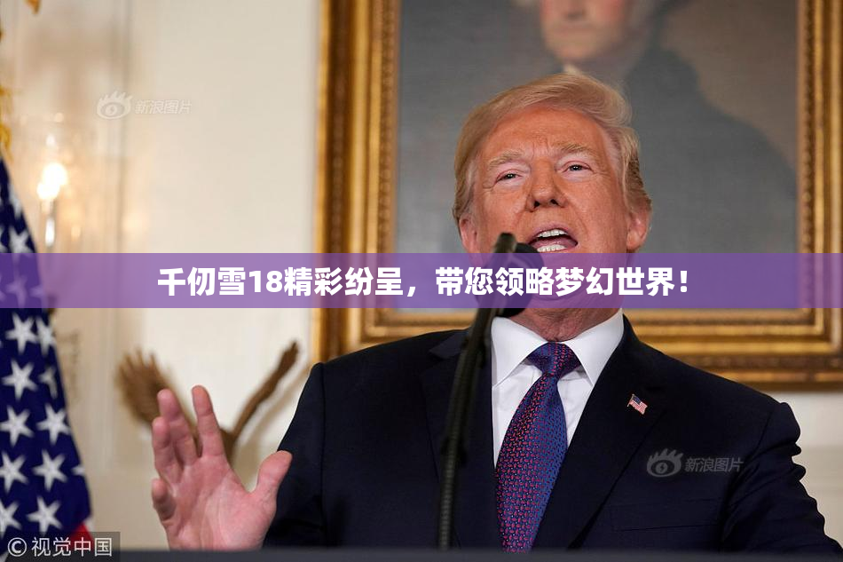 千仞雪18精彩纷呈，带您领略梦幻世界！