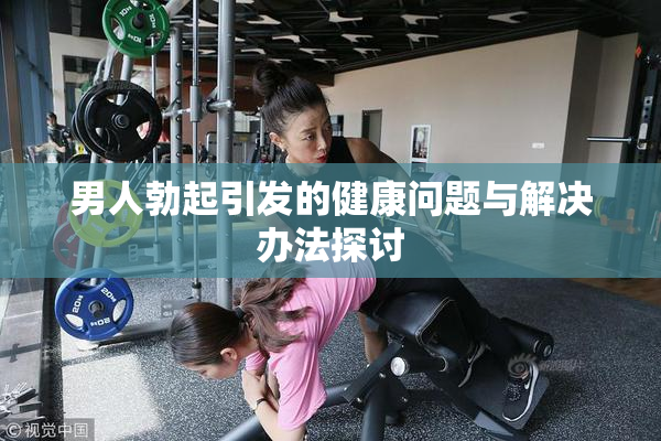 男人勃起引发的健康问题与解决办法探讨