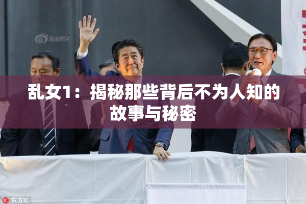 乱女1：揭秘那些背后不为人知的故事与秘密