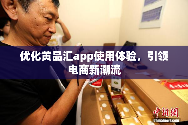 优化黄品汇app使用体验，引领电商新潮流