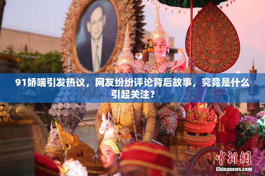 91娇喘引发热议，网友纷纷评论背后故事，究竟是什么引起关注？