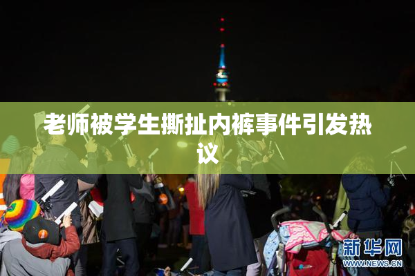 老师被学生撕扯内裤事件引发热议