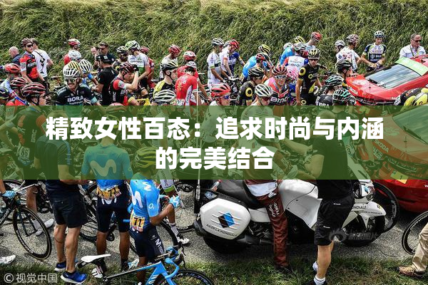 精致女性百态：追求时尚与内涵的完美结合