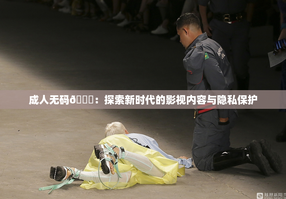 成人无码🔞：探索新时代的影视内容与隐私保护