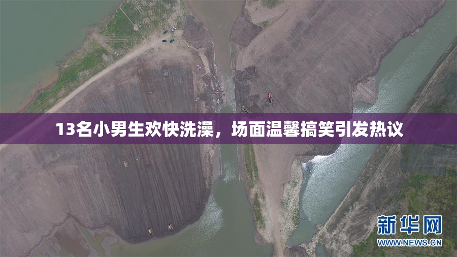 13名小男生欢快洗澡，场面温馨搞笑引发热议