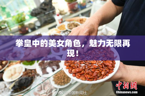 拳皇中的美女角色，魅力无限再现！