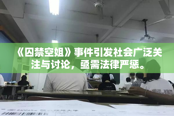 《囚禁空姐》事件引发社会广泛关注与讨论，亟需法律严惩。