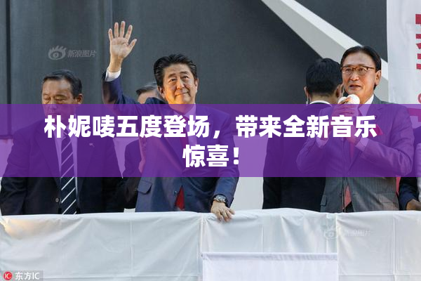 朴妮唛五度登场，带来全新音乐惊喜！