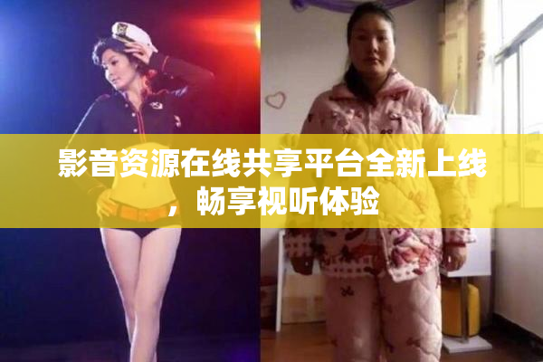 影音资源在线共享平台全新上线，畅享视听体验