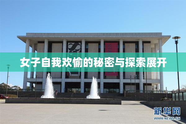 女子自我欢愉的秘密与探索展开
