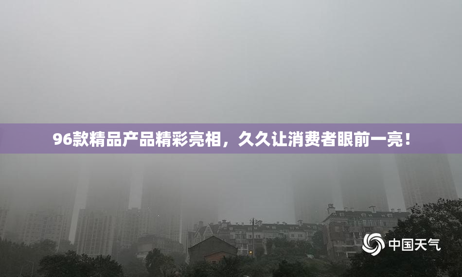 96款精品产品精彩亮相，久久让消费者眼前一亮！