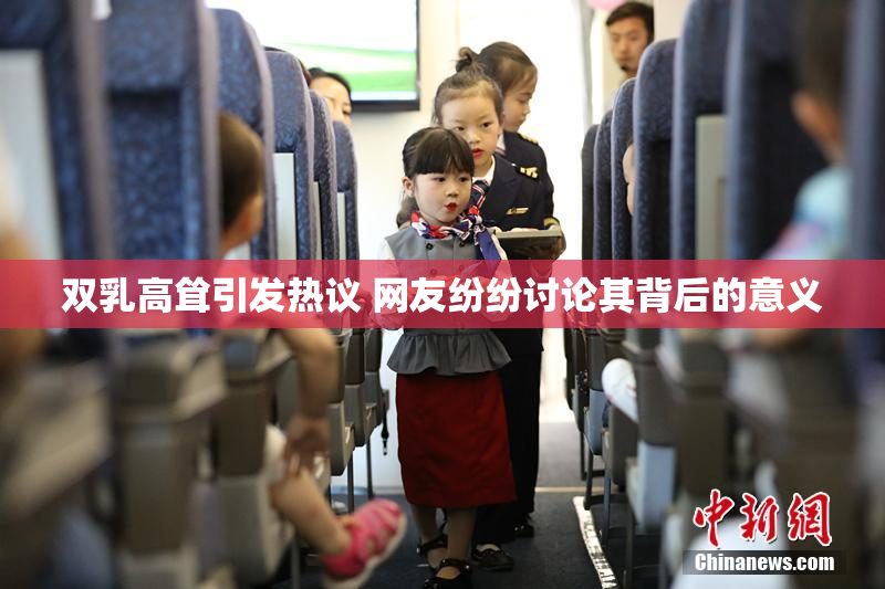 双乳高耸引发热议 网友纷纷讨论其背后的意义