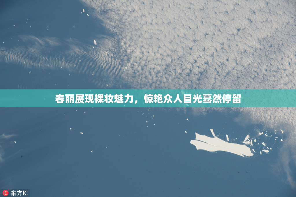 春丽展现裸妆魅力，惊艳众人目光蓦然停留