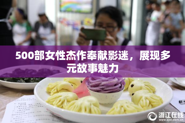 500部女性杰作奉献影迷，展现多元故事魅力
