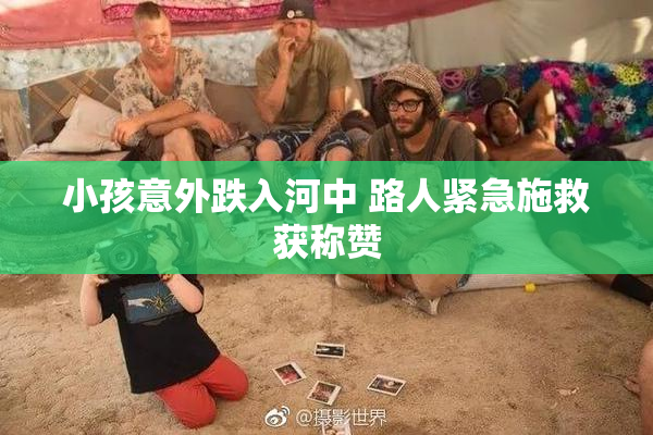 小孩意外跌入河中 路人紧急施救获称赞