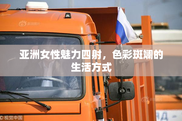 亚洲女性魅力四射，色彩斑斓的生活方式