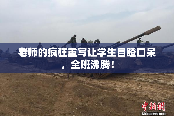 老师的疯狂重写让学生目瞪口呆，全班沸腾！