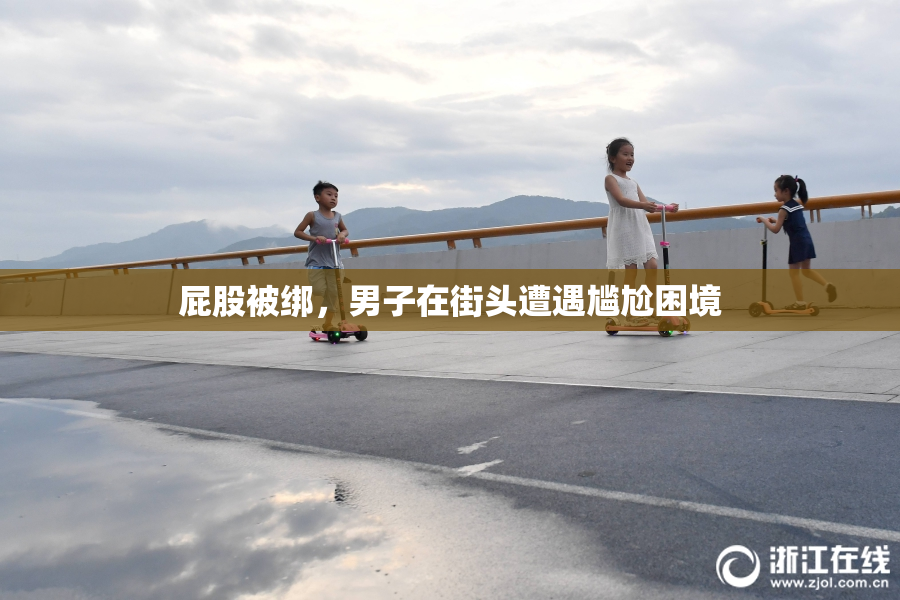 屁股被绑，男子在街头遭遇尴尬困境