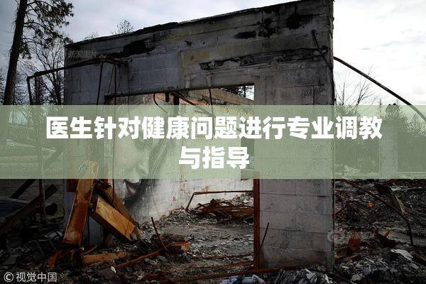 医生针对健康问题进行专业调教与指导