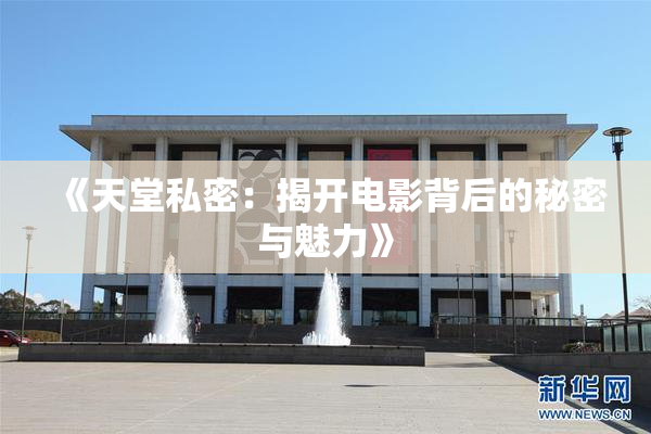 《天堂私密：揭开电影背后的秘密与魅力》