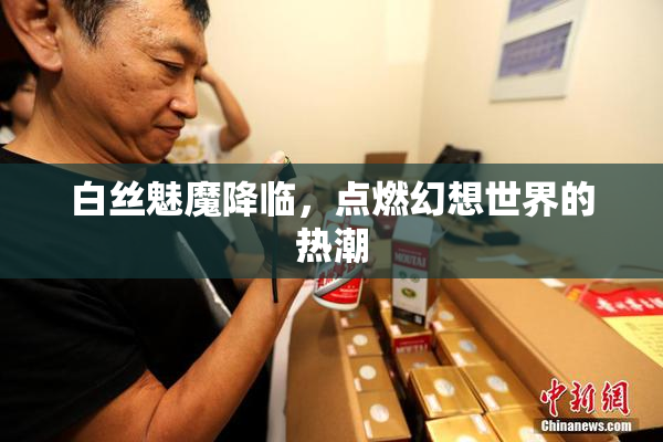 白丝魅魔降临，点燃幻想世界的热潮