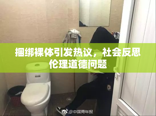 捆绑裸体引发热议，社会反思伦理道德问题