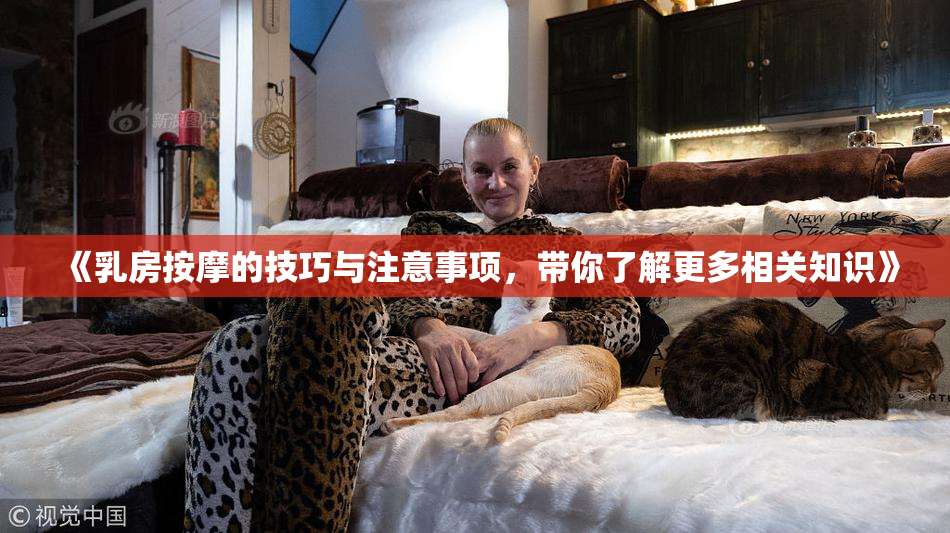 《乳房按摩的技巧与注意事项，带你了解更多相关知识》